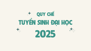 Quy chế tuyển sinh đại học chính quy (ban hành năm 2025)